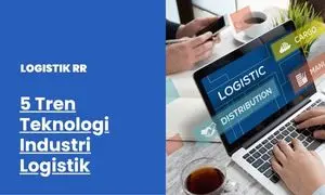 Teknologi yang Mengubah Wajah Industri Logistik
