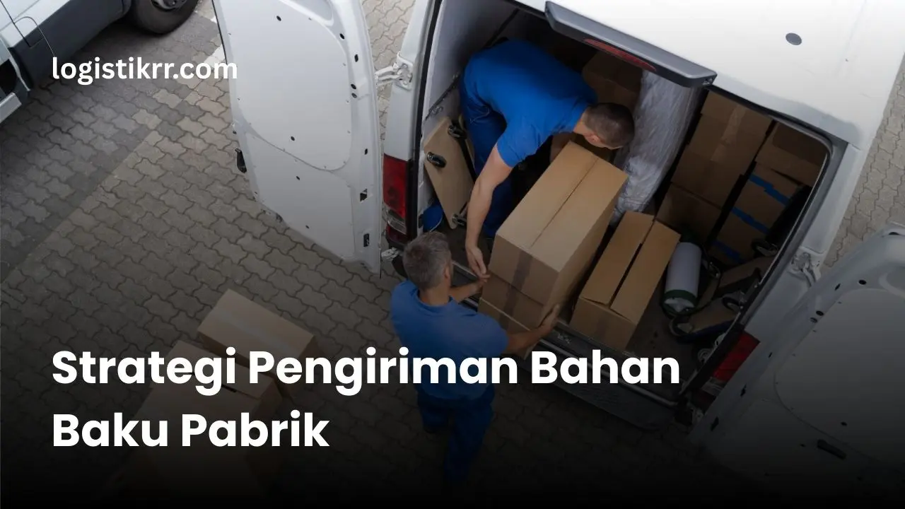 Pengiriman bahan baku pabrik dengan sistem logistik terintegrasi