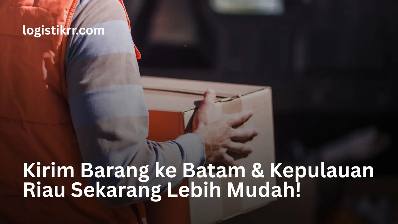 Jasa pengiriman barang ke Batam dan Kepulauan Riau