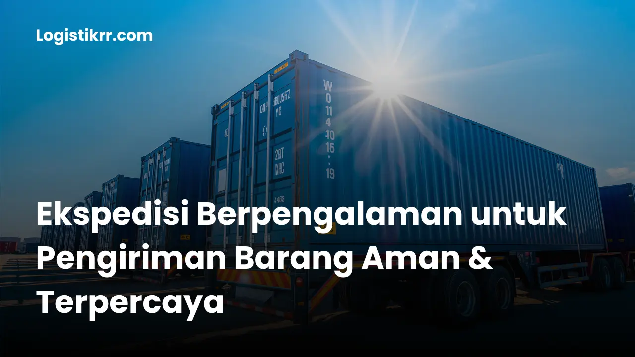 Ekspedisi berpengalaman Logistik RR untuk pengiriman barang aman dan terpercaya