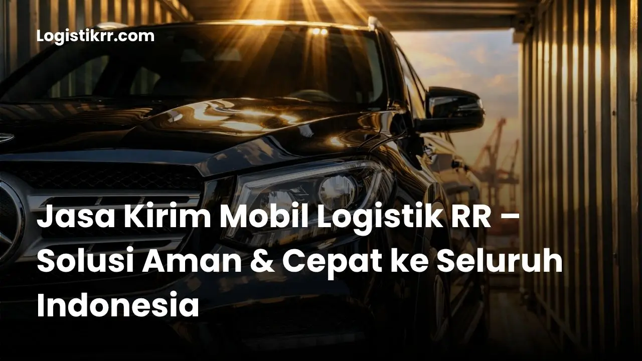 Jasa kirim mobil Logistik RR dengan armada khusus