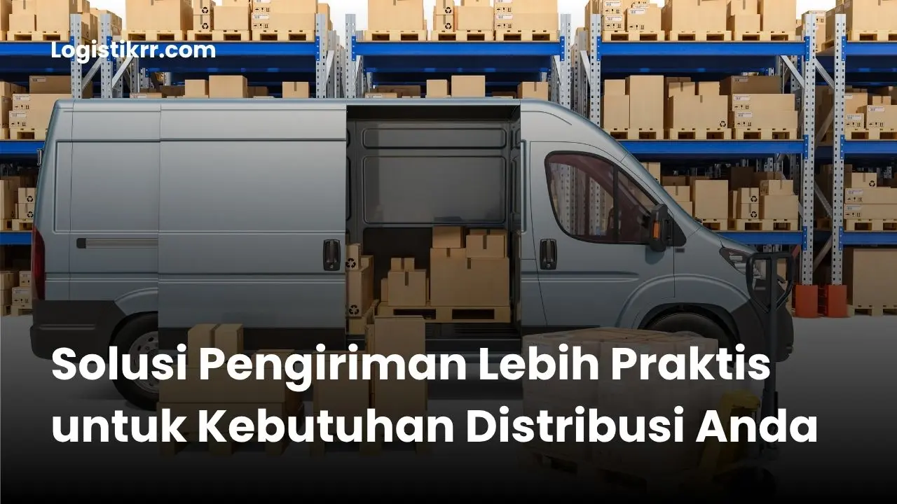Tim Logistik RR siap mengirim berbagai jenis barang ke seluruh Indonesia
