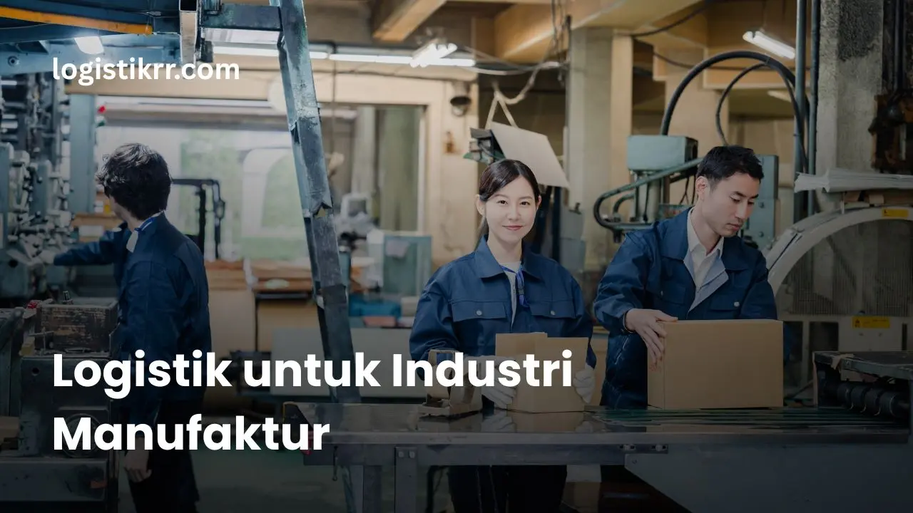 Sistem logistik terintegrasi untuk industri manufaktur