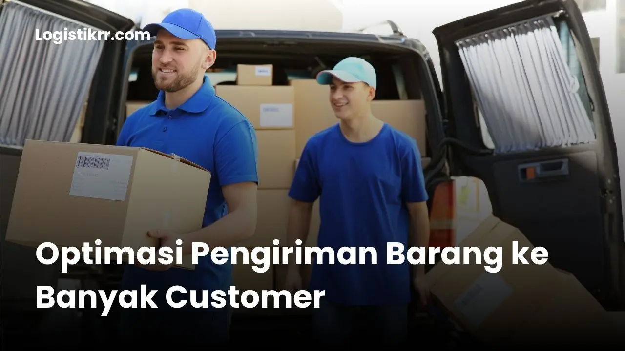 Optimasi pengiriman barang ke banyak customer dengan rute dan teknologi