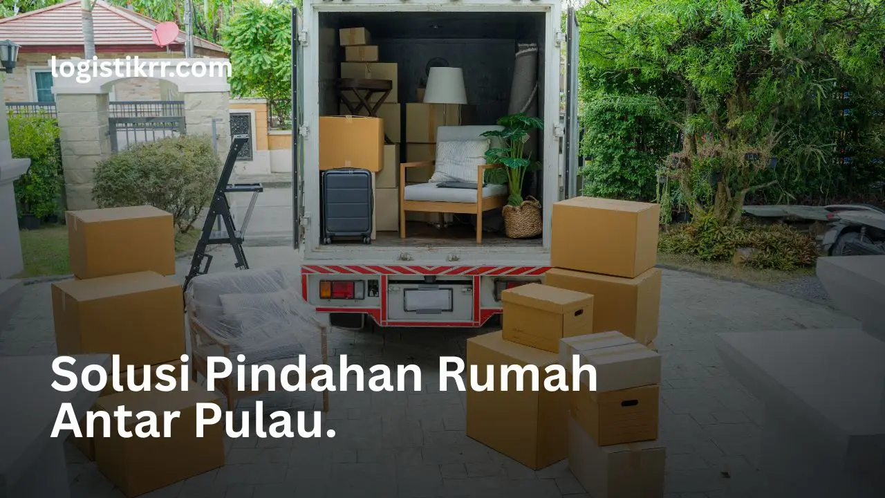 Solusi pindahan rumah antar pulau dengan Logistik RR